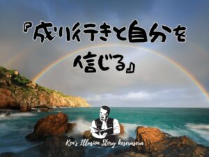 『成り行きと自分を信じる』
