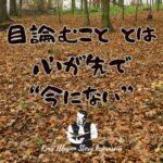 【目論むこと とは 心が先で“今にない”】