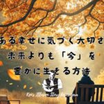 今ある幸せに気づく大切さ:未来よりも「今」を豊かに生きる方法