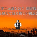 【非二元論とは? 固定観念を超えて見る新しい視点】