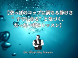【空っぽのコップに満ちる静けさ “すでにある”と気づく、たった一杯のレッスン】